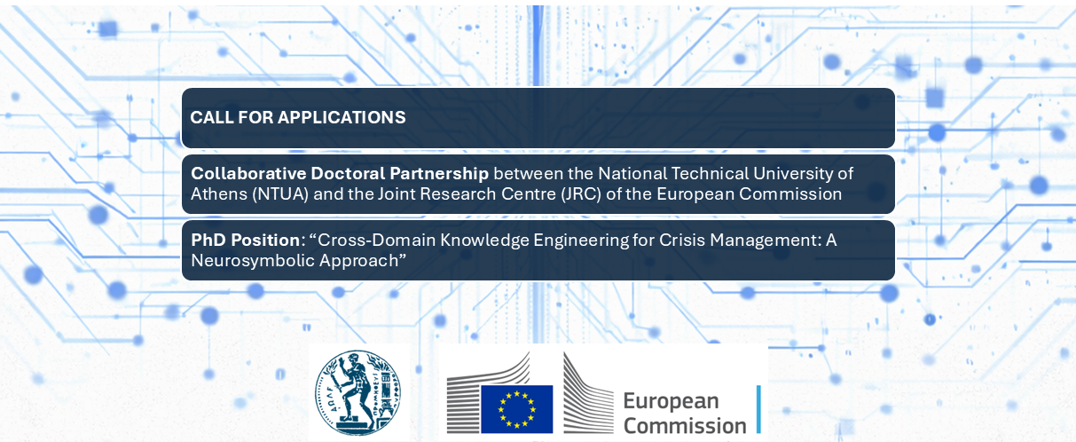 CALL FOR APPLICATIONS - Collaborative Doctoral Partnership between NTUA and JRC of the European Commission PhD Position: “Cross-Domain Knowledge Engineering for Crisis Management: A Neurosymbolic Approach”